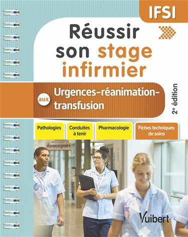 Réussir son stage infirmier aux urgences et en réanimation-transfusion : pathologies, conduites à tenir, pharmacologie, fiches techniques de soins