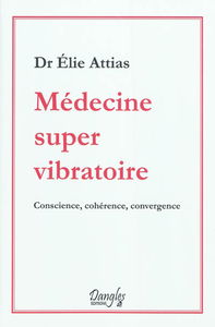 Médecine super vibratoire : conscience, cohérence, convergence