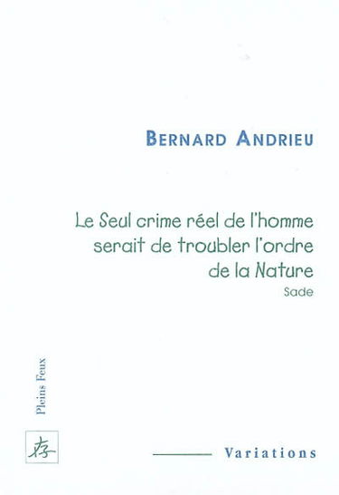 Le seul crime réel de l'homme serait de troubler l'ordre de la nature (Sade)