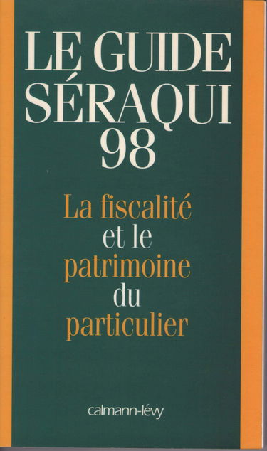 Le guide Seraqui 1998 : votre argent, vos impôts (les anciens, les nouveaux, ... les prochains)