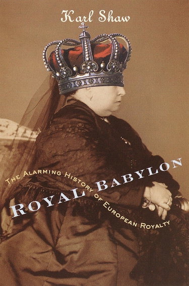 Couverture de Royal Babylon: The Alarming History of European Royalty