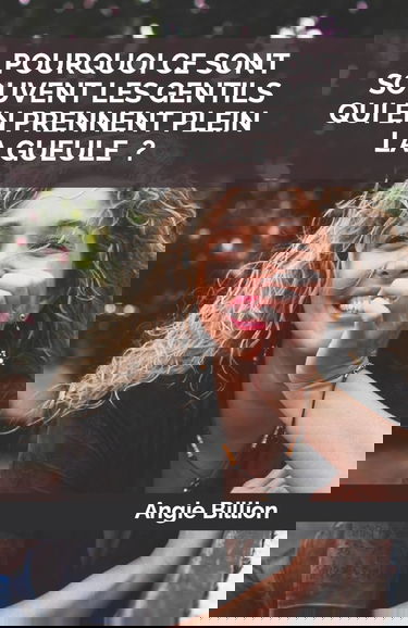 POURQUOI CE SONT SOUVENT LES GENTILS QUI EN PRENNENT PLEIN LA GUEULE ?