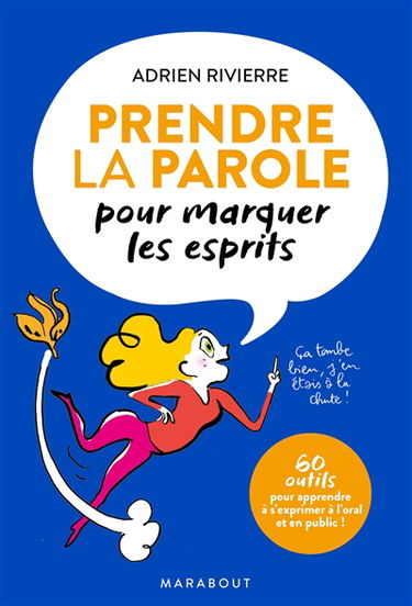 Prendre la parole pour marquer les esprits : 60 outils pour apprendre à s'exprimer à l'oral et en public !