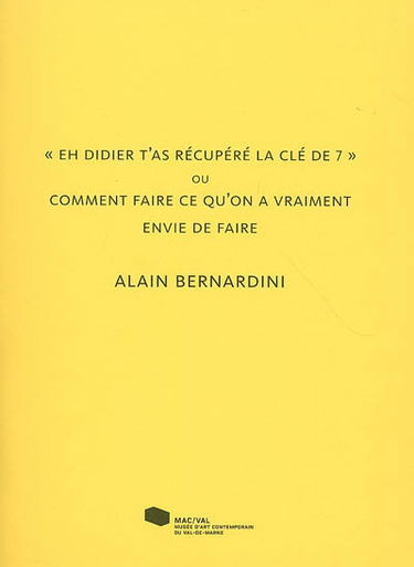 Eh Didier t'as récupéré la clé de 7 ou Comment faire ce qu'on a vraiment envie de faire, Alain Bernardini