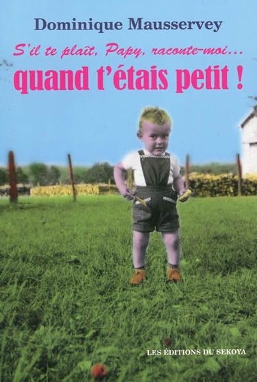 S'il te plaît, Papy, raconte-moi... quand t'étais petit ! : histoires vécues