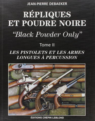 Répliques et poudre noire : black powder only. Vol. 2. Les pistolets et les armes longues à percussion