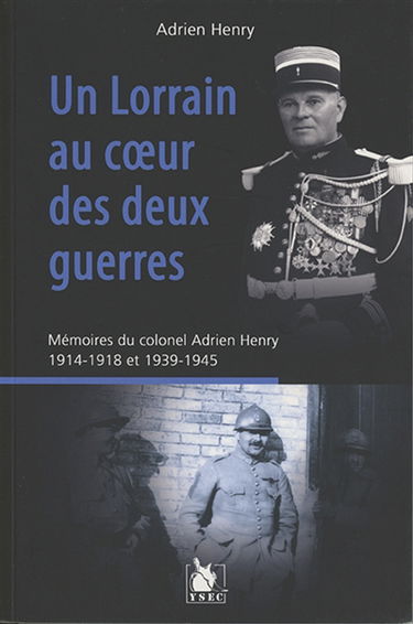 Un Lorrain au coeur des deux guerres : mémoires du colonel Adrien Henry : 1914-1918 et 1939-1945