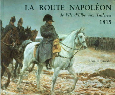 La Route Napoléon : de l'île d'Elbe aux Tuileries 1815