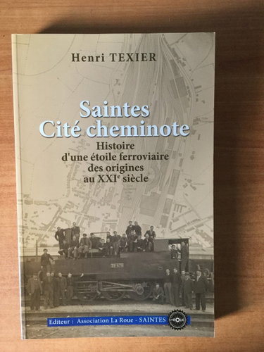 Couverture de SAINTES CITE CHEMINOTE HISTOIRE D'une etoile ferroviere des origines au XXI siecle