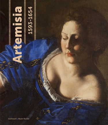 Artemisia (1593-1654) : pouvoir, gloire et passions d'une jeune peintre : exposition, Paris, Fondation Dina Vierny-Musée Maillol, du 14 mars au 15 juillet 2012