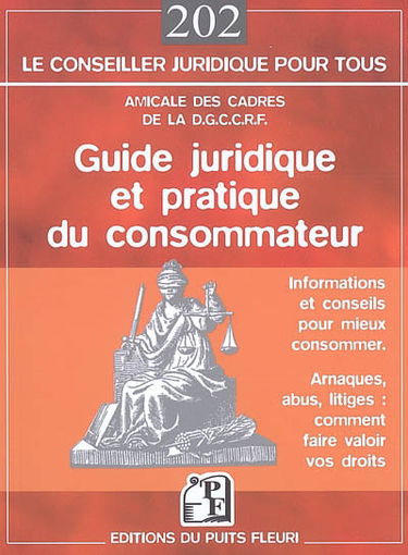 Guide juridique et pratique du consommateur : informations et conseils pour mieux consommer : arnaques, abus, litiges : comment faire valoir vos droits