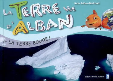 La Terre vue d'Alban. Vol. 1. La Terre bouge !
