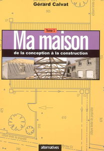 Ma maison. Vol. 1. De la conception à la construction