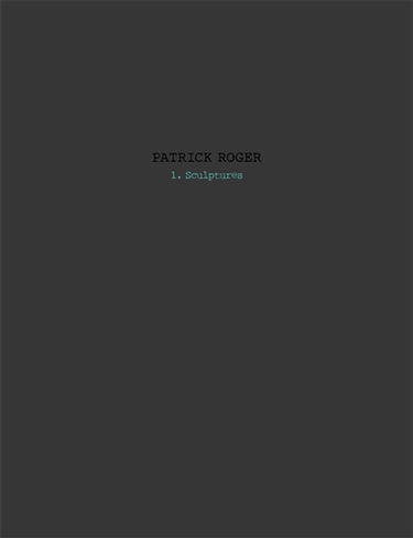 Patrick Roger : sculptures. Vol. 1