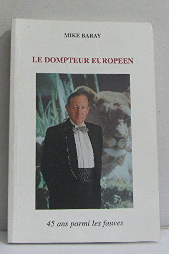 Le dompteur européen : 45 ans parmi les fauves