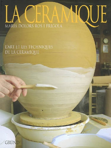 La céramique : l'art et les techniques de la céramique