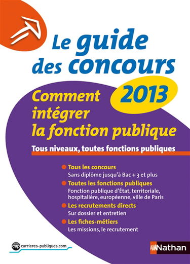 Le guide des concours 2013 : comment intégrer la fonction publique : tous niveaux, toutes fonctions publiques