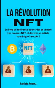La révolution NFT: Le livre de référence pour créer et vendre vos propres NFT et devenir un artiste numérique à succès !