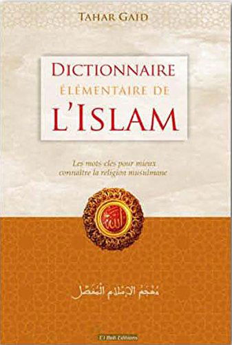 Dictionnaire élémentaire de l'islam : les mots-clés pour mieux connaître la religion musulmane