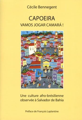 Capoeira, Vamos jogar, camara !: Une culture afro-brésilienne observée à Salvador de Bahia - Brésil
