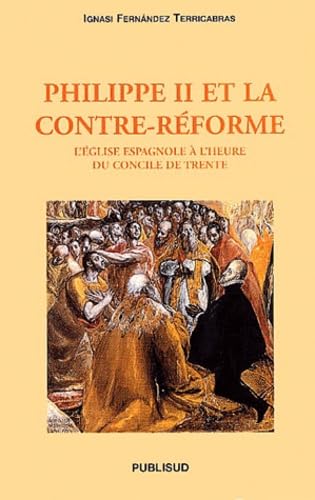 Philippe II et la Contre-Réforme. L'Eglise espagnole à l'heure du Concile de Trente