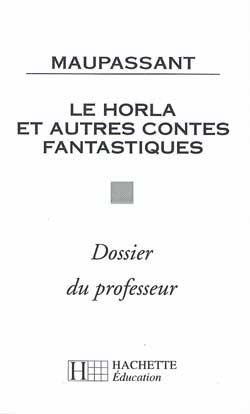 Le Horla et autres contes fantastiques, Maupassant : dossier du professeur