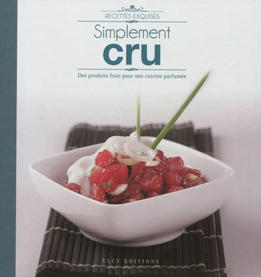 Simplement cru : des produits frais pour une cuisine parfumée