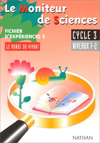Le moniteur de sciences, cycle 3, niveaux 1-2. Fichier d'expériences 1