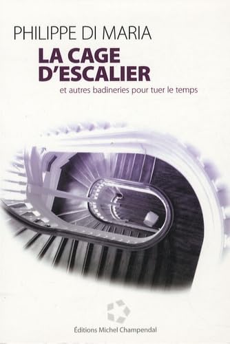 La cage d'escalier: Et autres badineries pour tuer le temps