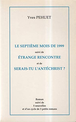 Couverture de Le septième mois de 1999 Suivi de Étrange rencontre Et de Serais-tu l'Antéchrist ? : Roman suivi de 5 nouvelles et d'un cycle de 3 petits romans par Yves Péhuet