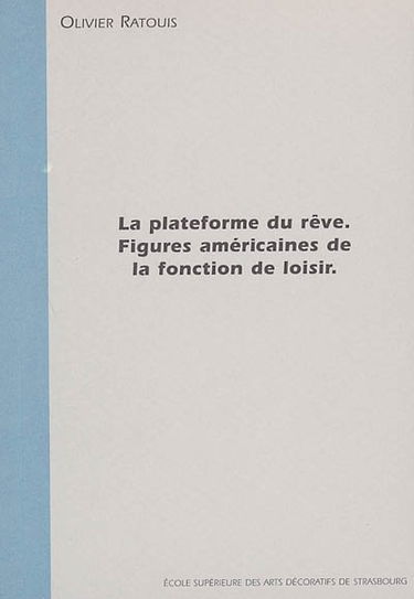 La plateforme du rêve : figures américaines de la fonction de loisir : conférence donnée à l'Ecole supérieure des arts décoratifs de Strasbourg dans le cadre du cycle Le merveilleux, l'envers du réel ? le 23 janvier 2002