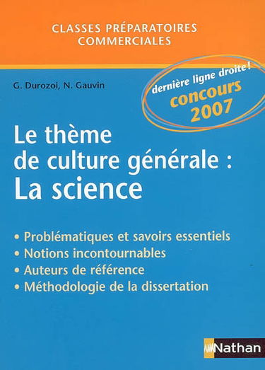 Le thème de culture générale : la science, problématiques et savoirs essentiels, notions incontournables, auteurs de référence, méthodologie de la dissertation : classes préparatoires commerciales, concours 2007