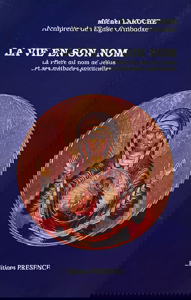 La Vie en Son nom : la prière du nom de Jésus et ses méthodes spirituelles