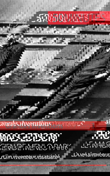 Thomas Edison, le magicien de Menlo Park : La vie lumineuse d'un inventeur insatiable