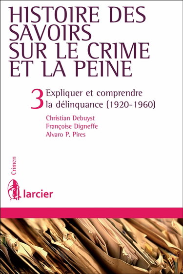 Histoire des savoirs sur le crime et la peine. Vol. 3. Expliquer et comprendre la délinquance (1920-1960)