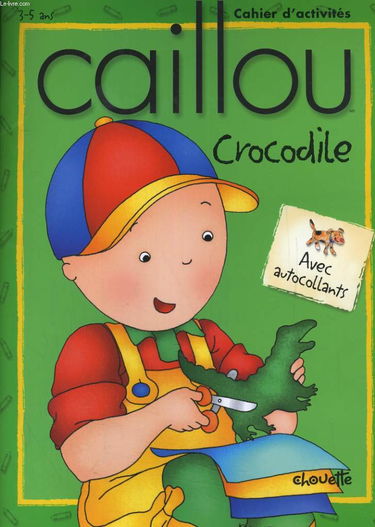 Caillou, crocodile : Cahier d'activités, 3-5 ans