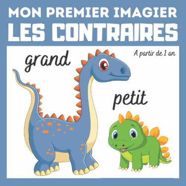 Mon premier imagier Les contraires: livre éducatif en couleurs pour enfants et les tout-petits à partir de 1 an - cadeau ludique