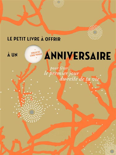 Le petit livre à offrir à un anniversaire : pour fêter le premier jour du reste de ta vie