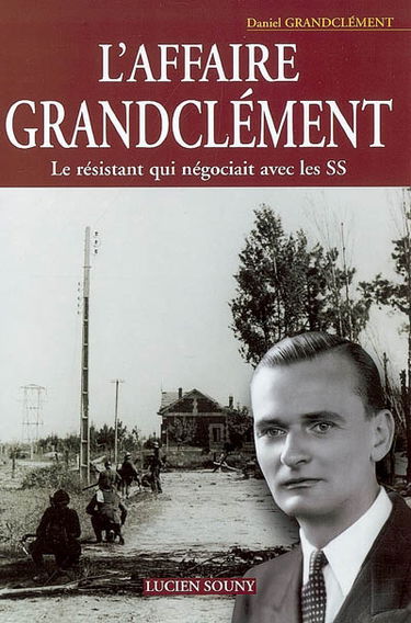 L'affaire Grandclément : le résistant qui négociait avec les SS