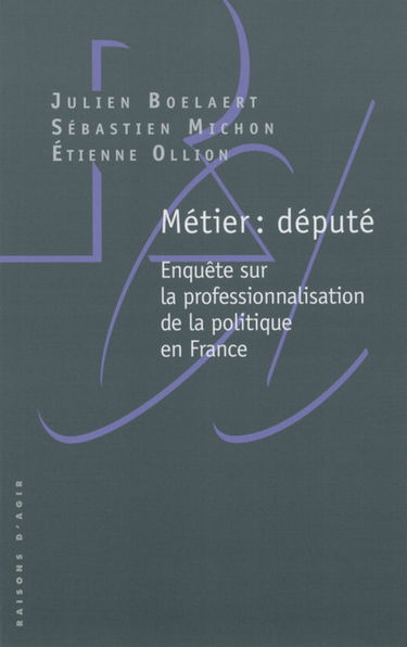 Métier : député : enquête sur la professionnalisation de la politique en France
