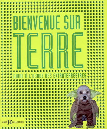 Bienvenue sur Terre : guide à l'usage des Extraterrestres
