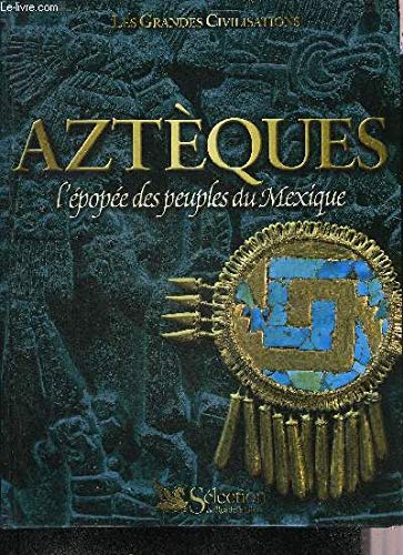 Aztèques : L'épopée des peuples du Mexique (Les grandes civilisations)