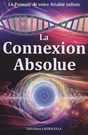 La connexion absolue : le pouvoir de votre réalité infinie : livre de révélations et d'éveil