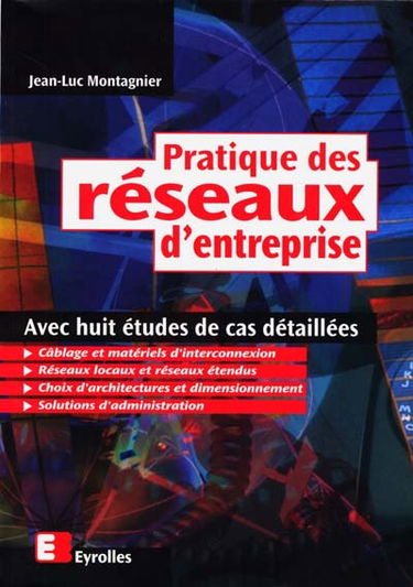 Pratique des réseaux d'entreprise : avec huit études de cas détaillées