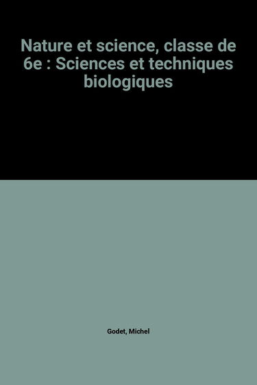 Nature et science, classe de 6e: Sciences et techniques biologiques