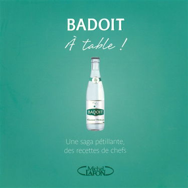 Badoit : à table ! : une saga pétillante de recettes de chefs