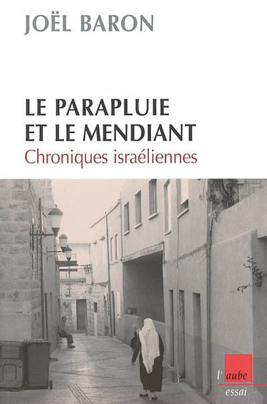 Le parapluie et le mendiant : chroniques israéliennes
