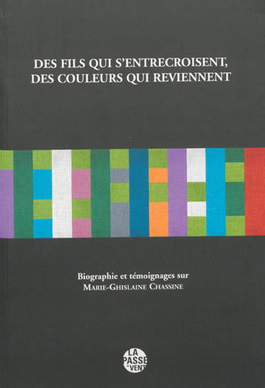 Des fils qui s'entrecroisent, des couleurs qui reviennent : livre documentaire et de mémoire : témoignages sur Marie-Ghislaine Chassine