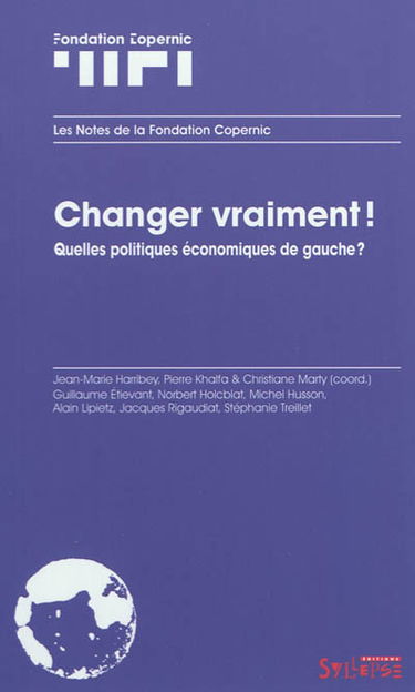 Changer vraiment ! : quelles politiques économiques de gauche ?