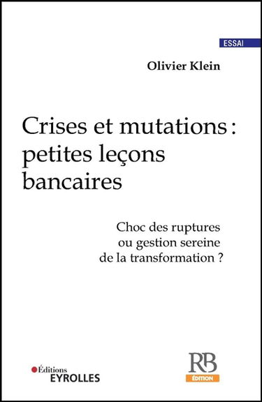 Crises et mutations : petites leçons bancaires : choc des ruptures ou gestion sereine de la transformation ?